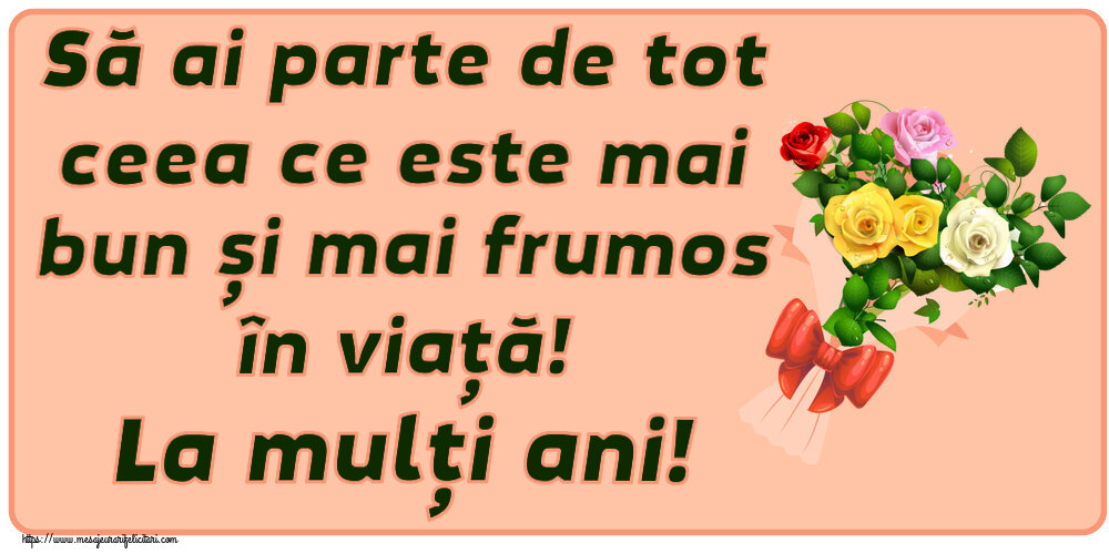 Felicitari aniversare De Zi De Nastere - Să ai parte de tot ceea ce este mai bun și mai frumos în viață! La mulți ani!