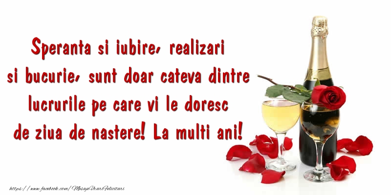 Felicitari aniversare De Zi De Nastere - Speranta si iubire, relizari si bucurie, sunt doar cateva dintre lucruri pe care vi le doresc de ziua de nastere! La multi ani!