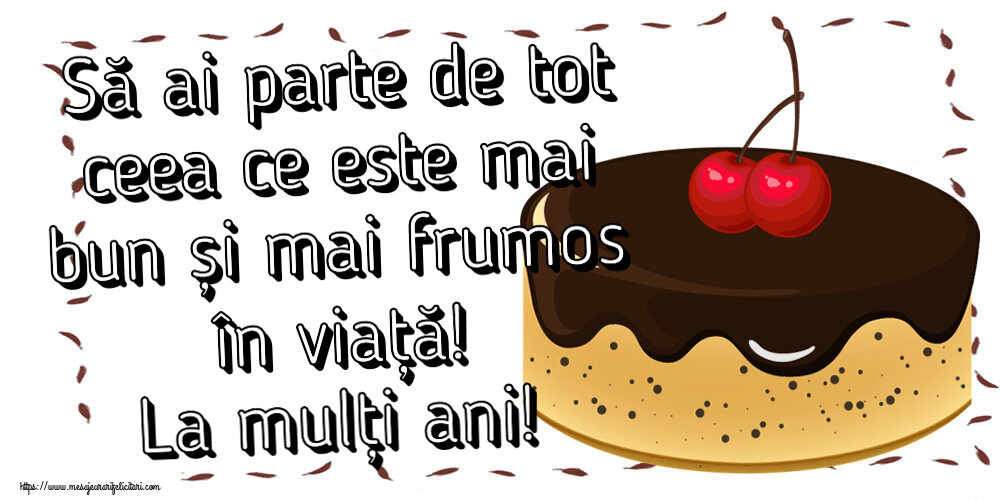 Felicitari aniversare De Zi De Nastere - Să ai parte de tot ceea ce este mai bun și mai frumos în viață! La mulți ani!