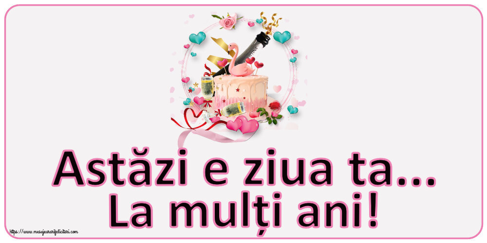 Felicitari aniversare De Zi De Nastere - Astăzi e ziua ta... La mulți ani!