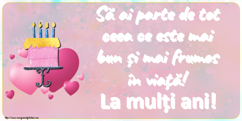 Felicitari aniversare De Zi De Nastere - Să ai parte de tot ceea ce este mai bun și mai frumos în viață! La mulți ani!