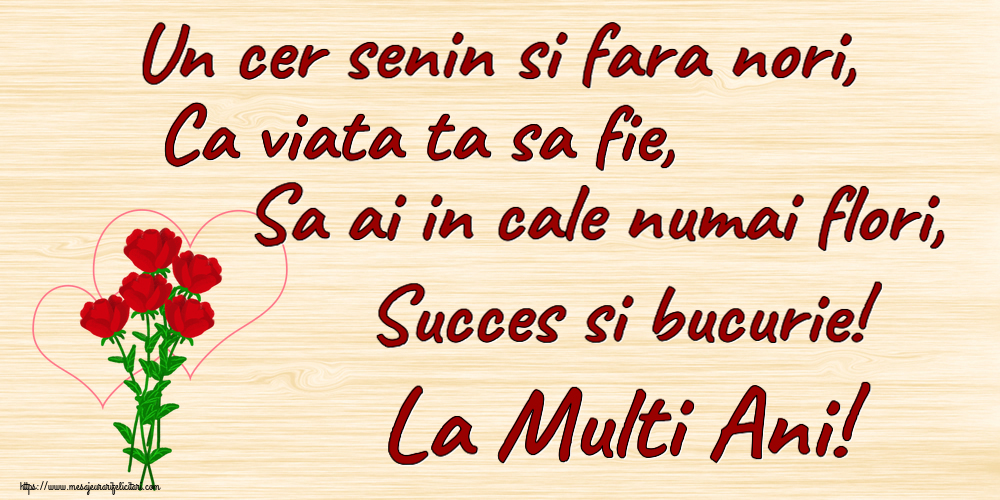 Felicitari aniversare De Zi De Nastere - Un cer senin si fara nori, Ca viata ta sa fie, Sa ai in cale numai flori, Succes si bucurie! La Multi Ani!
