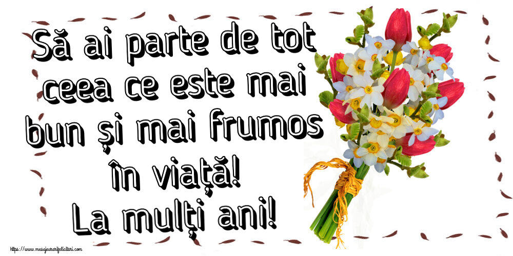 Felicitari aniversare De Zi De Nastere - Să ai parte de tot ceea ce este mai bun și mai frumos în viață! La mulți ani!