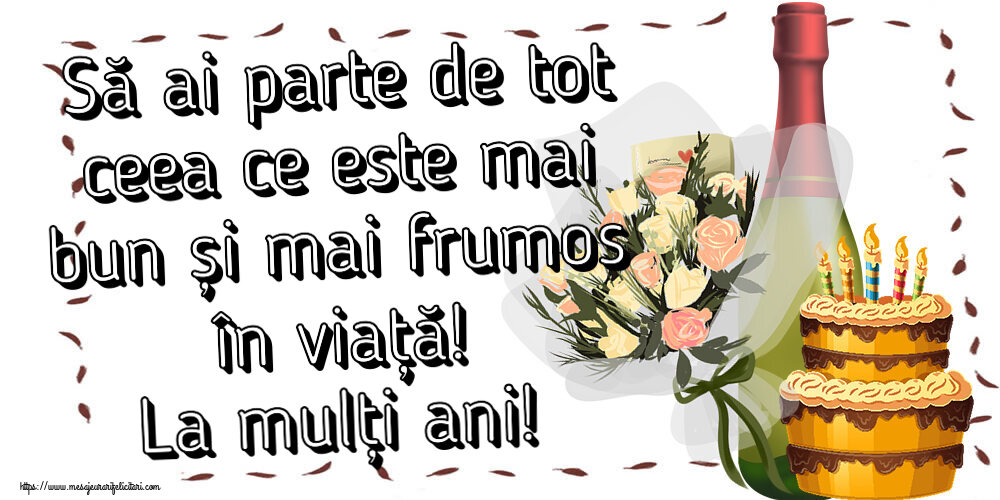 Felicitari aniversare De Zi De Nastere - Să ai parte de tot ceea ce este mai bun și mai frumos în viață! La mulți ani!