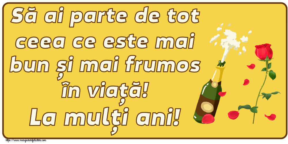 Felicitari aniversare De Zi De Nastere - Să ai parte de tot ceea ce este mai bun și mai frumos în viață! La mulți ani!