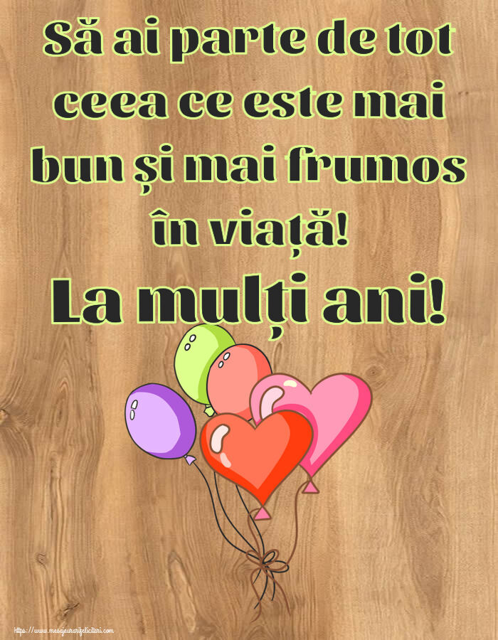 Felicitari aniversare De Zi De Nastere - Să ai parte de tot ceea ce este mai bun și mai frumos în viață! La mulți ani!