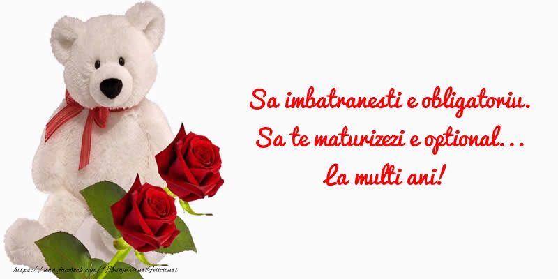 Felicitari aniversare De Zi De Nastere - Sa imbatranesti e obligatoriu. Sa te maturizezi e optional. La multi ani!