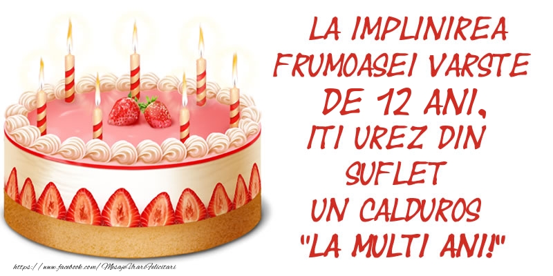 La implinirea frumoasei varste de 12 ani, iti urez din suflet un calduros La multi ani!