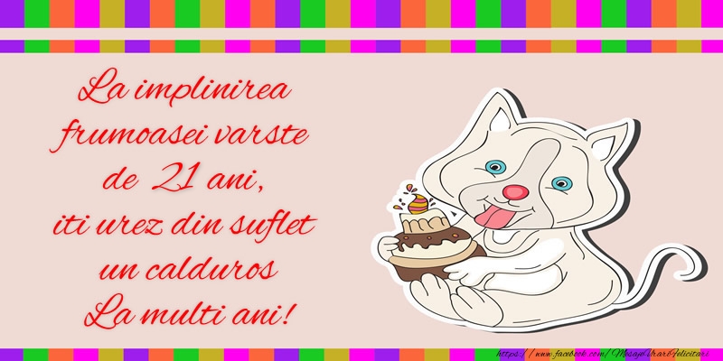La implinirea frumoasei varste de 21 ani, iti urez din suflet  un calduros La multi ani!