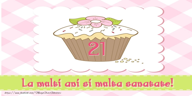 21 ani La multi ani si multa sanatate!