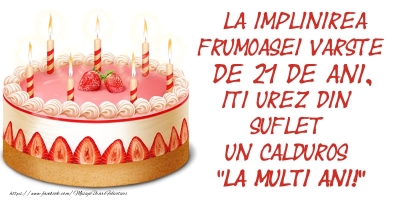La implinirea frumoasei varste de 21 ani, iti urez din suflet un calduros La multi ani!