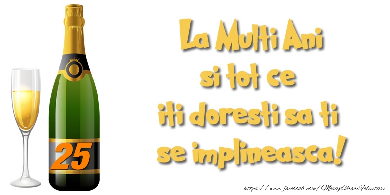25 ani La Multi Ani si tot ce iti doresti sa ti se implineasca!