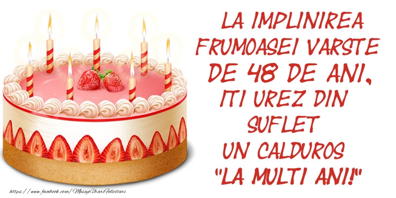La implinirea frumoasei varste de 48 ani, iti urez din suflet un calduros La multi ani!