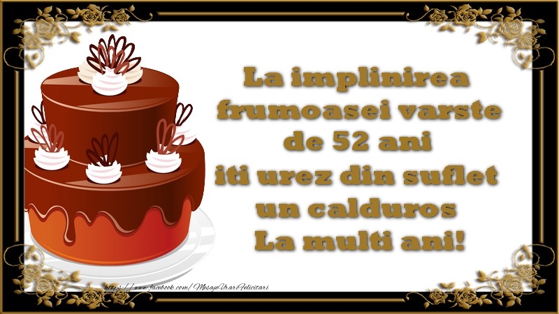 La implinirea frumoasei varste de 52 ani, iti urez din suflet un calduros La multi ani!