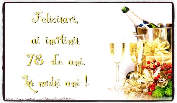 Felicitari, ai implinit 78 ani de ani. La multi ani !