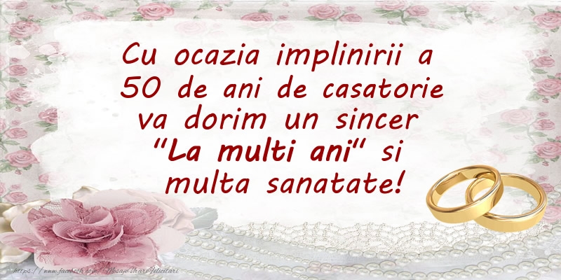 Felicitari aniversare De Casatorie - Cu ocazia implinirii a 50 ani de casatorie va dorim un sincer La multi ani si  multa sanatate!