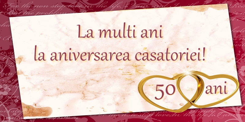 Felicitari aniversare De Casatorie - La multi ani la aniversarea casatoriei! 50 ani