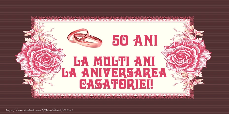 Felicitari aniversare De Casatorie - 50 ani La multi ani la aniversarea casatoriei!