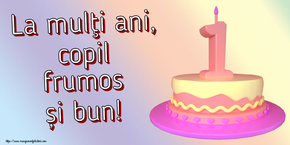 Felicitari aniversare Pentru Copii - La mulţi ani, copil frumos și bun! ~ Tort 1 an