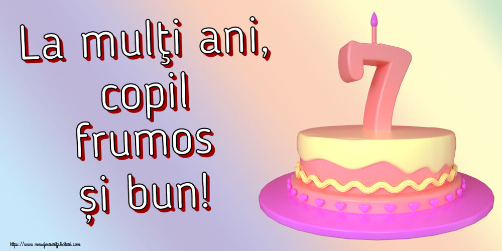 Felicitari aniversare Pentru Copii - La mulţi ani, copil frumos și bun! ~ Tort 7 ani