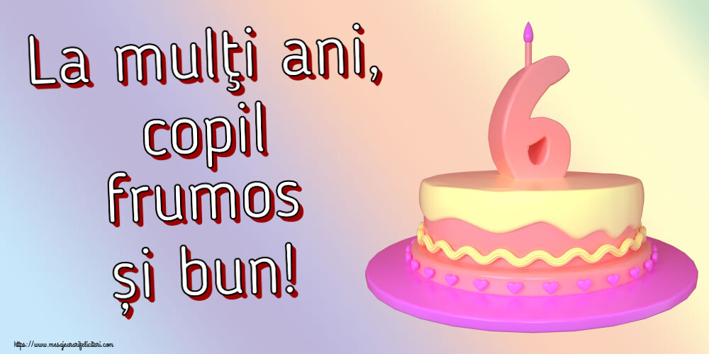 Felicitari aniversare Pentru Copii - La mulţi ani, copil frumos și bun! ~ Tort 6 ani