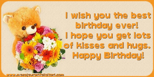 Felicitari Aniversare in limba Engleza - I wish you the best birthday ever! I hope you get lots of kisses and hugs. Happy Birthday!