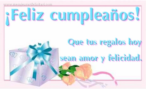 Felicitari Aniversare in limba Spaniola - ¡Feliz cumpleaños! Que tus regalos hoy sean amor y felicidad.