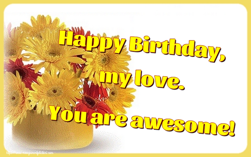 Felicitari Aniversare in limba Engleza - Happy Birthday, my love. You are awesome!