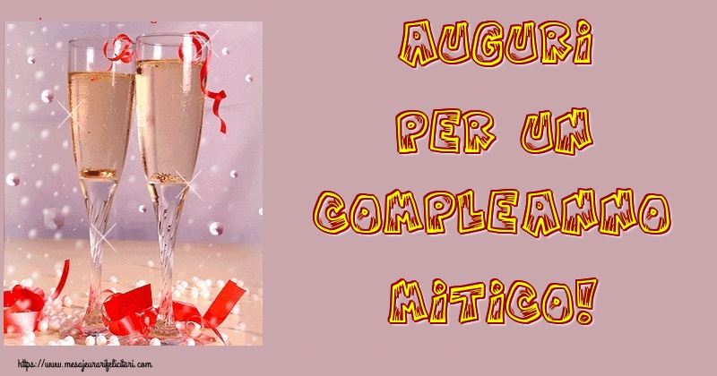 Felicitari Aniversare in limba Italiana - Auguri per un compleanno mitico!