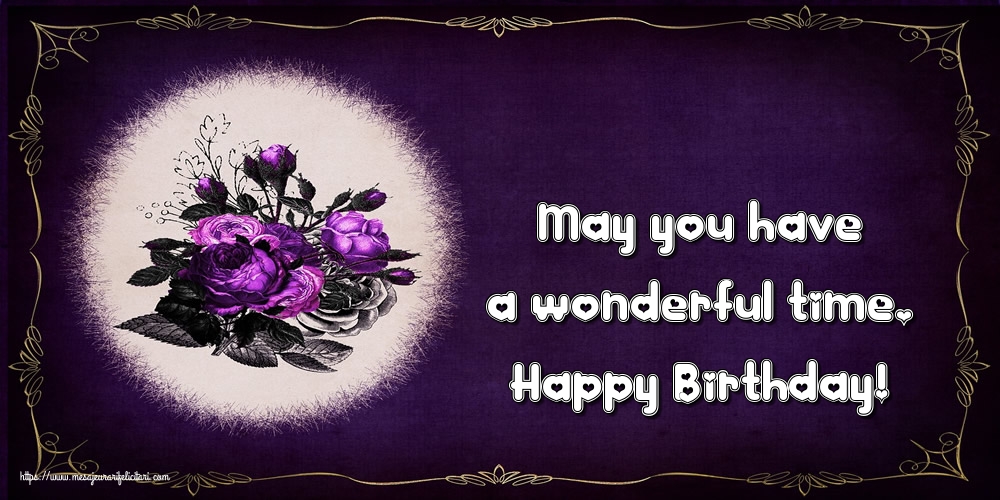 Felicitari Aniversare in limba Engleza - May you have a wonderful time. Happy Birthday!