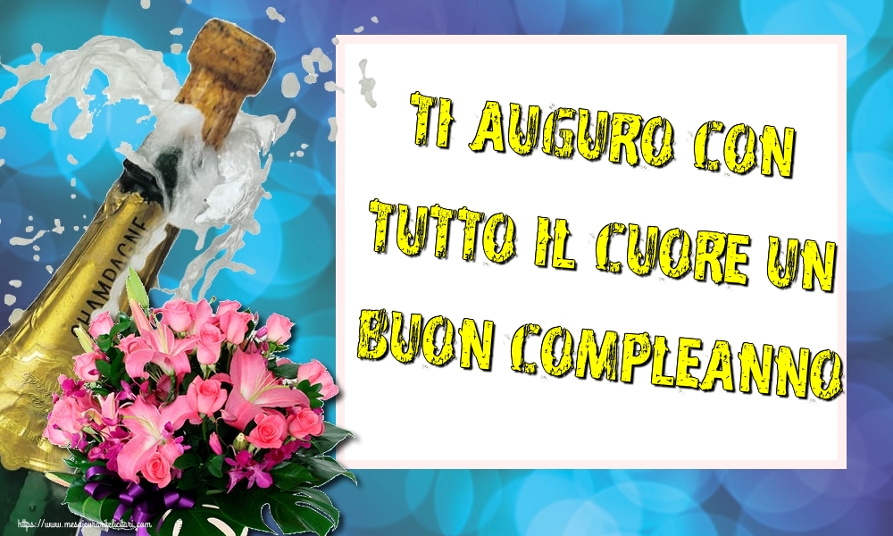 Felicitari Aniversare in limba Italiana - Ti auguro con tutto il cuore un Buon Compleanno!
