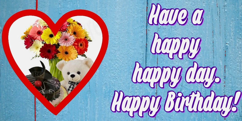 Felicitari Aniversare in limba Engleza - Have a happy happy day. Happy Birthday!