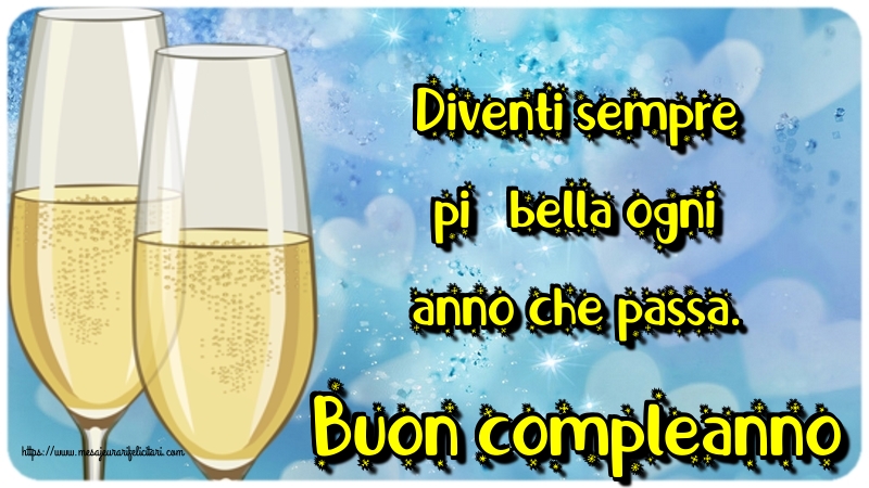 Felicitari Aniversare in limba Italiana - Diventi sempre più bella ogni anno che passa. Buon compleanno