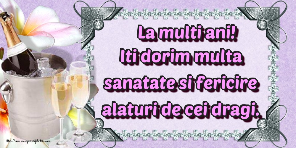 Felicitari aniversare De La Multi Ani - La multi ani! Iti dorim multa sanatate si fericire alaturi de cei dragi.