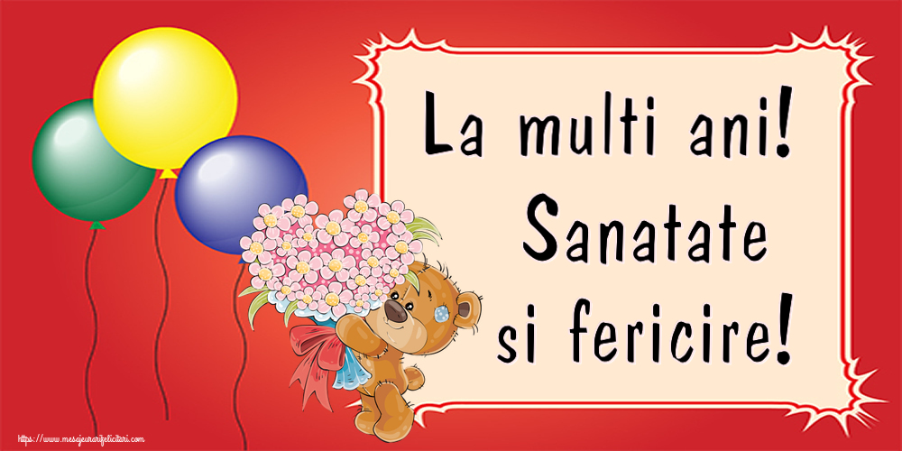 Felicitari aniversare De La Multi Ani - La multi ani! Sanatate si fericire! ~ Teddy cu un buchet de flori