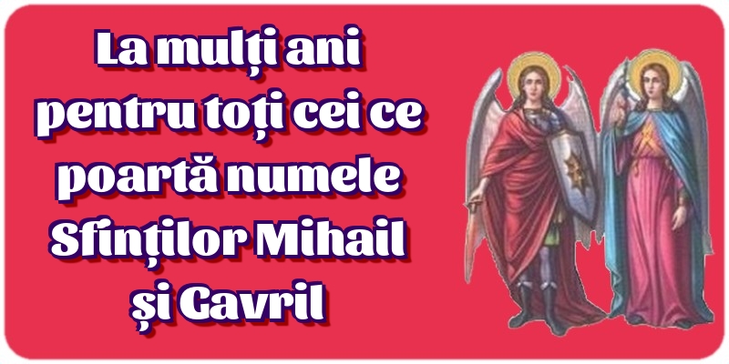 Felicitari aniversare De Sfintii Mihail si Gavril - La mulți ani pentru toți cei ce poartă numele Sfinților Mihail și Gavril
