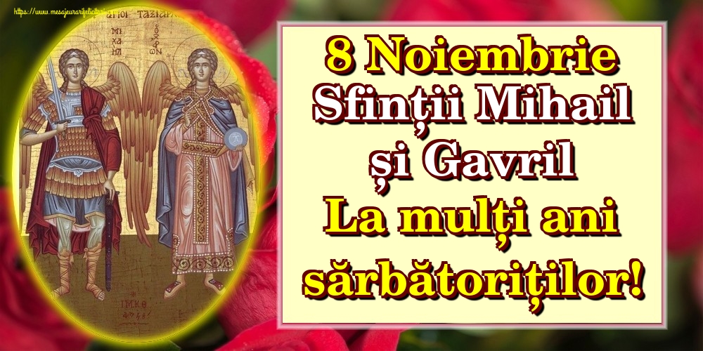Felicitari aniversare De Sfintii Mihail si Gavril - 8 Noiembrie Sfinții Mihail și Gavril La mulți ani sărbătoriților!