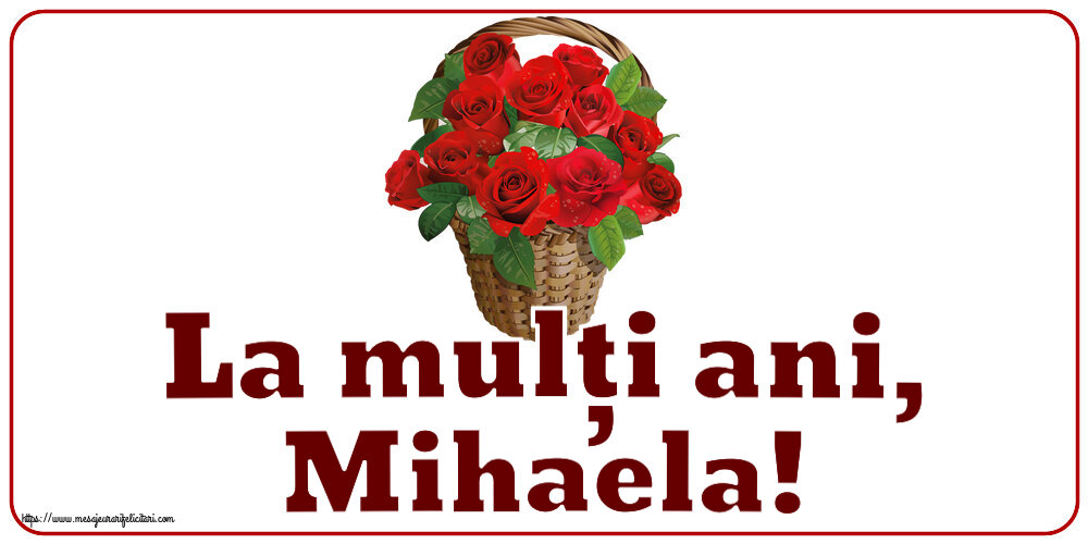 Felicitari aniversare De Sfintii Mihail si Gavril - La mulți ani, Mihaela! ~ trandafiri roșii în coș