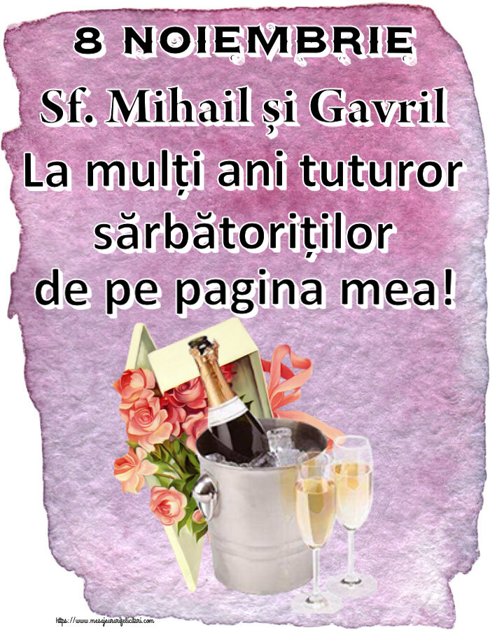 Felicitari aniversare De Sfintii Mihail si Gavril - 8 Noiembrie Sf. Mihail și Gavril La mulți ani tuturor sărbătoriților de pe pagina mea! ~ trandafiri si șampanie în gheață