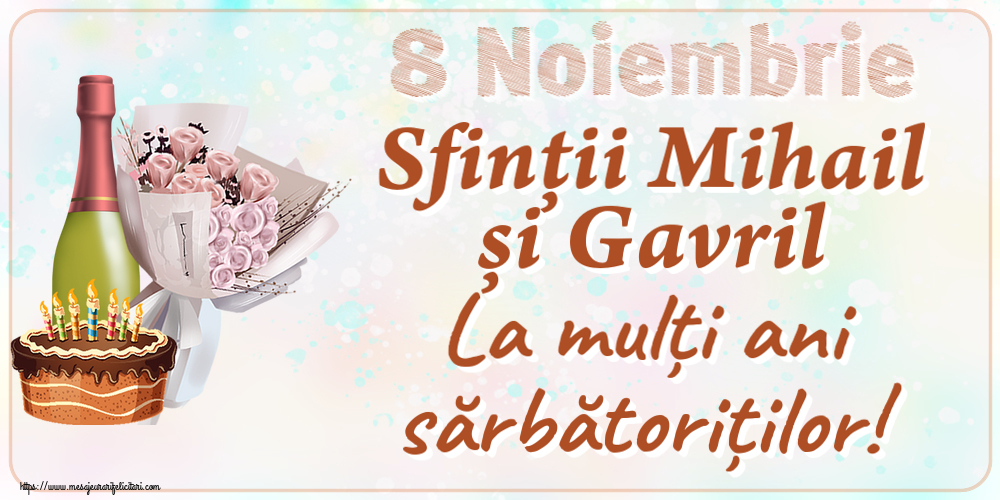 Felicitari aniversare De Sfintii Mihail si Gavril - 8 Noiembrie Sfinții Mihail și Gavril La mulți ani sărbătoriților! ~ buchet de flori, șampanie și tort