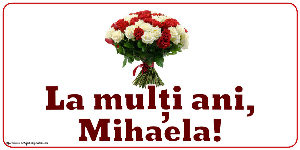 Felicitari aniversare De Sfintii Mihail si Gavril - La mulți ani, Mihaela! ~ buchet de trandafiri roșii și albi