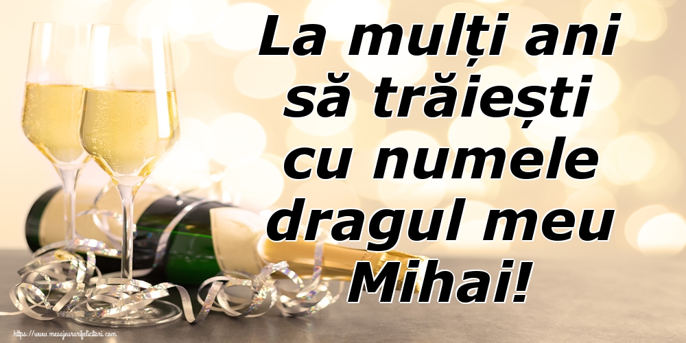 Felicitari aniversare De Sfintii Mihail si Gavril - La mulți ani să trăiești cu numele dragul meu Mihai!