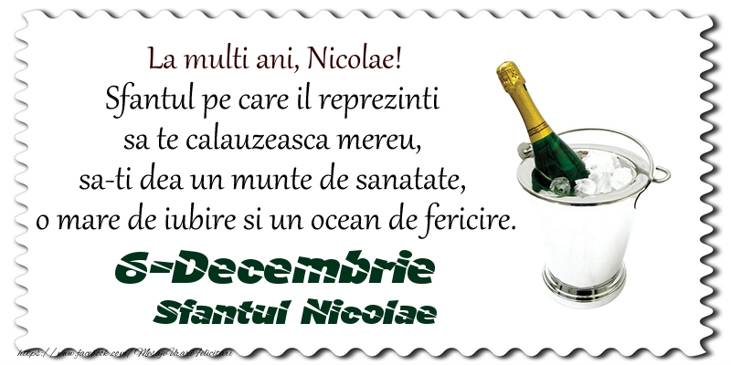 Felicitari aniversare De Sfantul Nicolae - La multi ani, Nicolae! Sfantul pe care il reprezinti  sa te calauzeasca mereu,  sa-ti dea un munte de sanatate,  o mare de iubire si un ocean de fericire. 6-Decembrie - Sfantul Nicolae