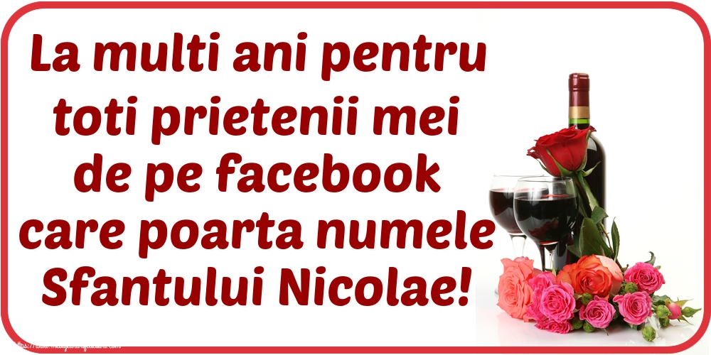 Felicitari aniversare De Sfantul Nicolae - La multi ani pentru toti prietenii mei de pe facebook care poarta numele Sfantului Nicolae!
