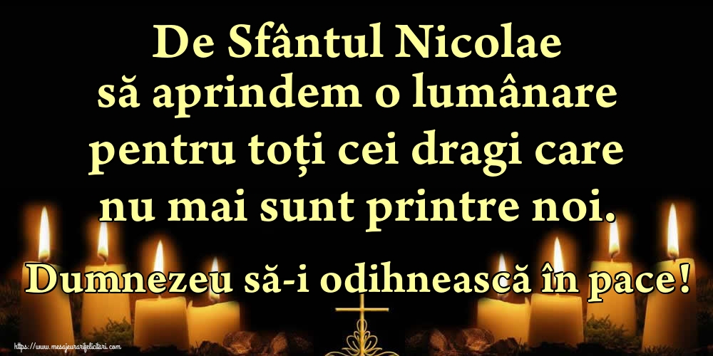 Felicitari aniversare De Sfantul Nicolae - De Sfântul Nicolae să aprindem o lumânare pentru toți cei dragi care nu mai sunt printre noi. Dumnezeu să-i odihnească în pace!