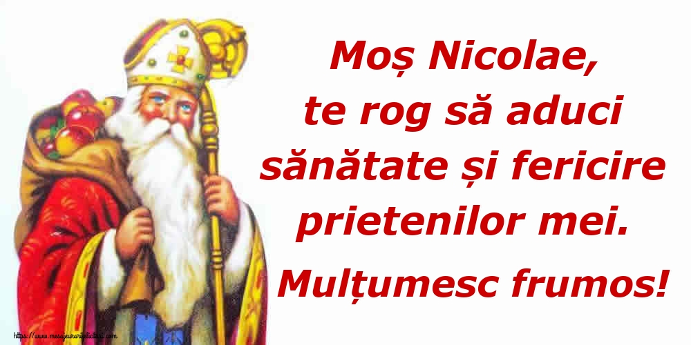 Felicitari aniversare De Sfantul Nicolae - Moș Nicolae, te rog să aduci sănătate și fericire prietenilor mei. Mulțumesc frumos!