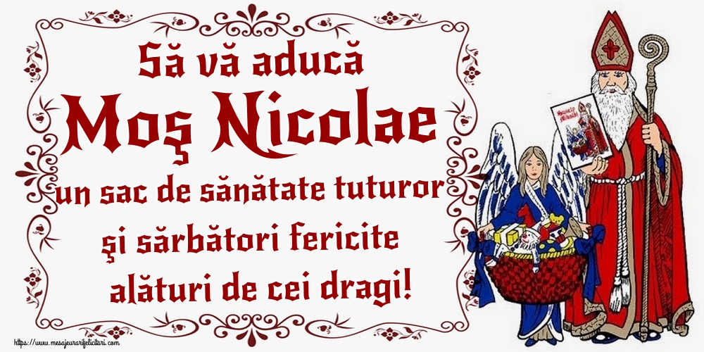 Felicitari aniversare De Sfantul Nicolae - Să vă aducă Moş Nicolae un sac de sănătate tuturor şi sărbători fericite alături de cei dragi!