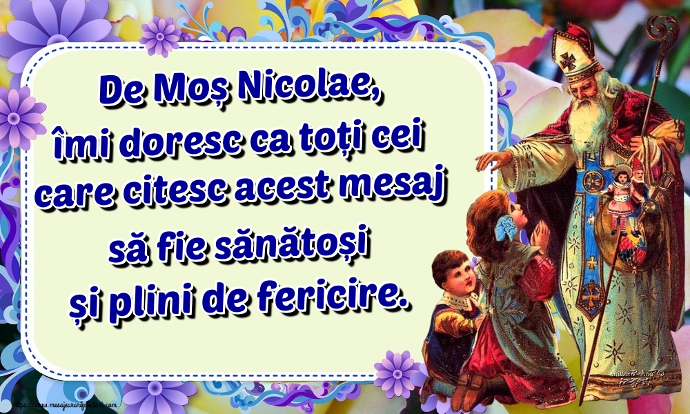Felicitari aniversare De Sfantul Nicolae - De Moș Nicolae, îmi doresc ca toți cei care citesc acest mesaj să fie sănătoși și plini de fericire.