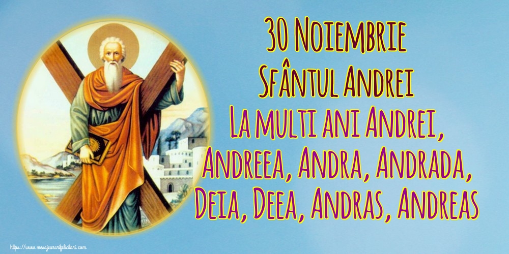 Felicitari aniversare De Sfantul Andrei - 30 Noiembrie Sfântul Andrei La multi ani Andrei, Andreea, Andra, Andrada, Deia, Deea, Andras, Andreas