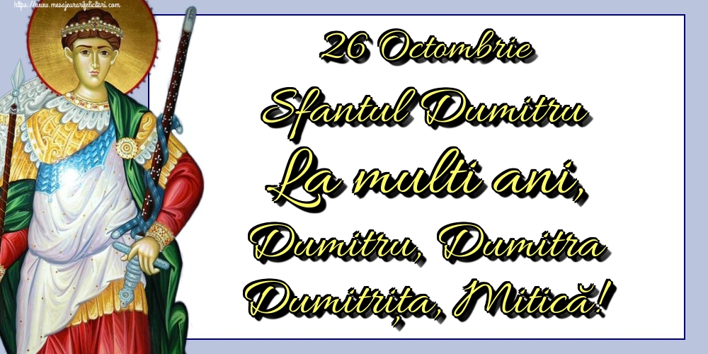 Felicitari aniversare De Sfantul Dumitru - 26 Octombrie Sfantul Dumitru La multi ani, Dumitru, Dumitra Dumitrița, Mitică!